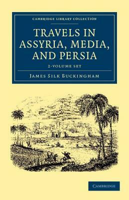 Travels in Assyria, Media, and Persia - 2 Volume Set by James Silk Buckingham