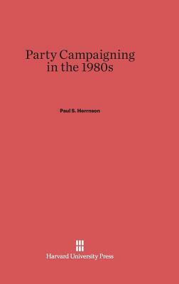 Party Campaigning in the 1980s by Paul S. Herrnson