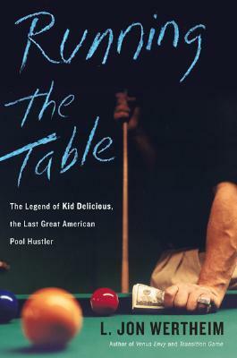 Running the Table: The Legend of Kid Delicious, the Last Great American Pool Hustler by L. Jon Wertheim