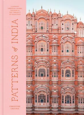 Patterns of India: A Journey Through Colors, Textiles, and the Vibrancy of Rajasthan by Christine Chitnis