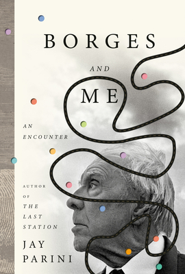 Borges and Me: An Encounter by Jay Parini