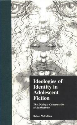 Ideologies of Identity in Adolescent Fiction: The Dialogic Construction of Subjectivity by Jack D. Zipes, Robyn McCallum