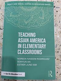  Teaching Asian America in Elementary Classrooms by Sohyun An, Noreen Naseem Rodríguez, Esther June Kim