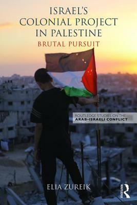 Israel's Colonial Project in Palestine: Brutal Pursuit by Elia Zureik