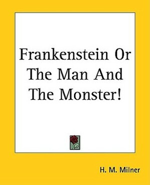 Frankenstein Or The Man And The Monster! by H.M. Milner