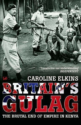 Britain's Gulag: The Brutal End of Empire in Kenya by Caroline Elkins