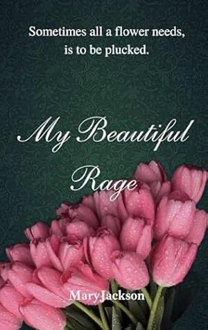 My Beautiful Rage: by Mary Jackson, Mary Jackson