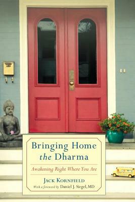 Bringing Home the Dharma: Awakening Right Where You Are by Jack Kornfield