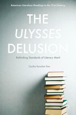 The Ulysses Delusion: Rethinking Standards of Literary Merit by Cecilia Konchar Farr