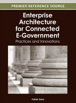 Enterprise Architecture for Connected E-Government: Practices and Innovations by Saha