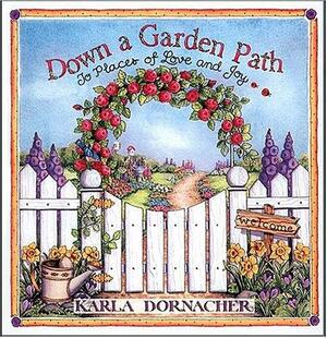 Down a Garden Path: To Places of Love and Joy by Karla Dornacher