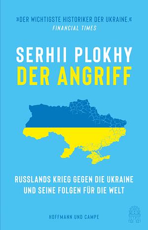 Der Angriff: Russlands Krieg gegen die Ukraine und seine Folgen für die Welt by Serhii Plokhy