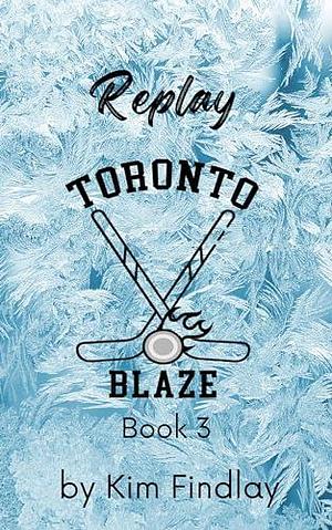 Replay: A Hockey Romance: A Second Chance Romance by Kim Findlay, Kim Findlay