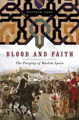 Blood and Faith: The Purging of Muslim Spain by Matthew Carr