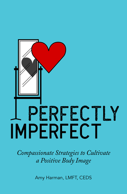 Perfectly Imperfect: Compassionate Strategies to Cultivate a Positive Body Image by Amy Harman