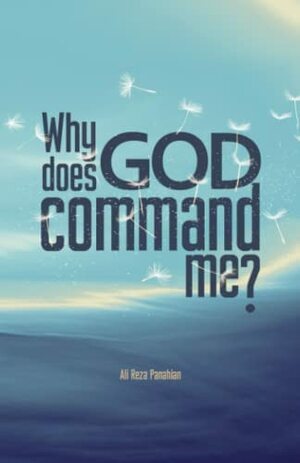 Why does God command me? by Ali Reza Panahian