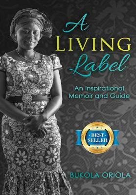 A Living Label: An Inspirational Memoir & Guide by Bukola Oriola