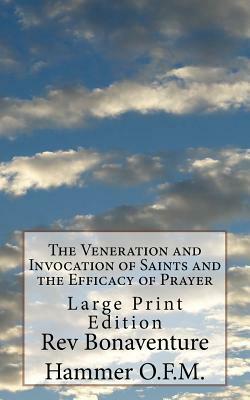 The Veneration and Invocation of Saints and the Efficacy of Prayer: Large Print Edition by Bonaventure Hammer O. F. M.