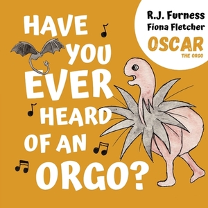 Have You Ever Heard Of An Orgo? (Oscar The Orgo) by R. J. Furness