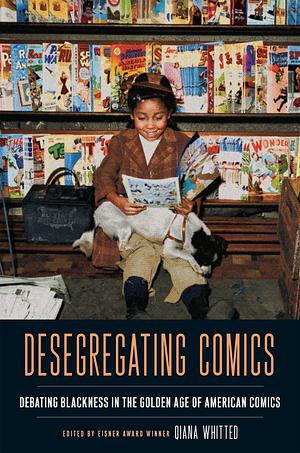 Desegregating Comics: Debating Blackness in the Golden Age of American Comics by Qiana Whitted