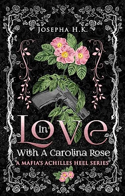 In Love with a Carolina Rose: A Mafia’s Achilles Heel Series by Josepha H. K.