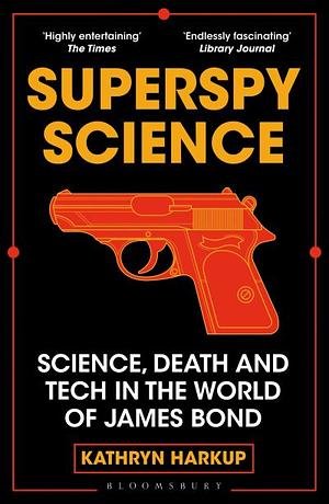 Superspy Science: Science, Death and Tech in the World of James Bond by Kathryn Harkup