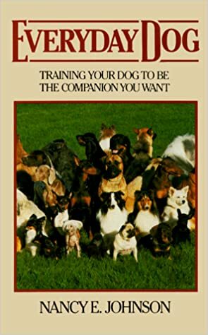 Everyday Dog: Training Your Dog To Be The Companion You Want by Nancy E. Johnson