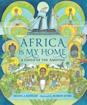 Africa Is My Home: A Child of the Amistad by Monica Edinger