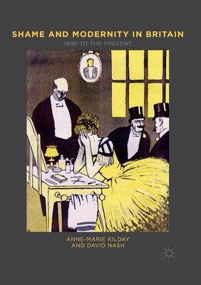 Shame and Modernity in Britain: 1890 to the Present by Anne-Marie Kilday, David S. Nash