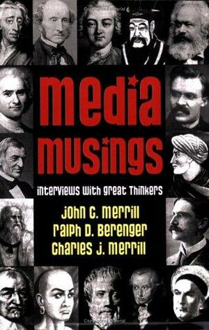 Media Musings: Interviews with Great Thinkers by John Calhoun Merrill, Ralph D. Berenger, Charles J. Merrill