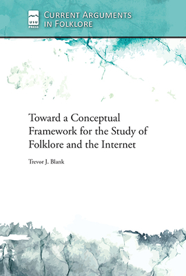 Toward a Conceptual Framework for the Study of Folklore and the Internet by Trevor J. Blank