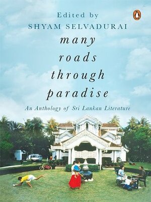 Many Roads through Paradise: An Anthology of Sri Lankan Literature by Shyam Selvadurai
