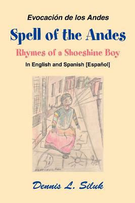 Spell of the Andes: Rhymes of a Shoeshine Boy by Dennis L. Siluk