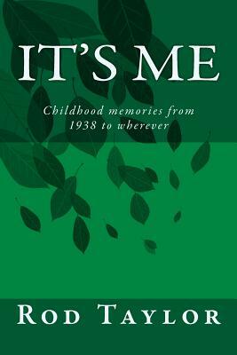 It's Me: Childhood memories from 1938 to wherever by Rod Taylor