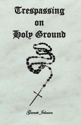 Trespassing on Holy Ground by Garrett Johnson