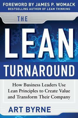 The Lean Turnaround: How Business Leaders Use Lean Principles to Create Value and Transform Their Company by Art Byrne, James P. Womack