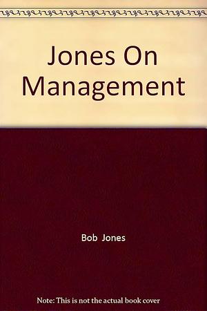 Jones on Management by Bob Jones