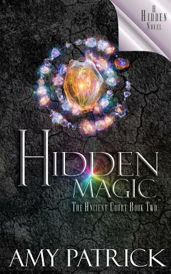 Hidden Magic, Book 2 of the Ancient Court Trilogy: A Hidden Novel by Amy Patrick