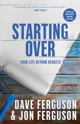 Starting Over: Your Life Beyond Regrets by Dave Ferguson, Jon Ferguson