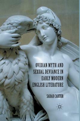 Ovidian Myth and Sexual Deviance in Early Modern English Literature by S. Carter