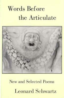 Words Before the Articulate: New and Selected Poems by Leonard Schwartz