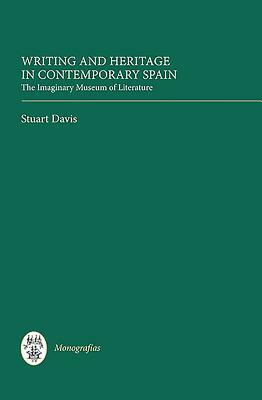 Writing and Heritage in Contemporary Spain: The Imaginary Museum of Literature by Stuart Davis