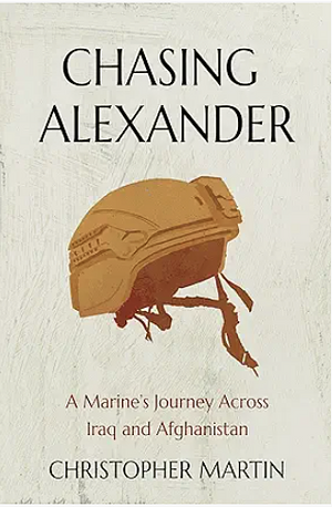 Chasing Alexander: A Marine's Journey Across Iraq and Afghanistan by Christopher Martin, Christopher Martin