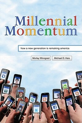 Millennial Momentum: How a New Generation Is Remaking America by Morley Winograd, Michael D. Hais