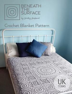 Beneath the Surface UK Terms Edition: Crochet Blanket Pattern by Shelley Husband
