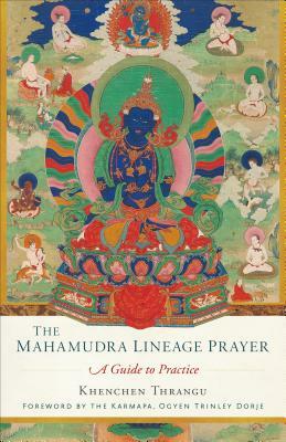 The Mahamudra Lineage Prayer: A Guide to Practice by Khenchen Thrangu