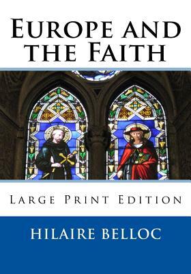 Europe and the Faith: Large Print Edition by Hilaire Belloc