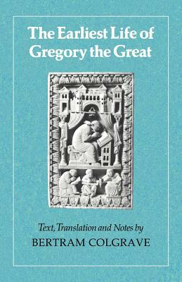 The Earliest Life of Gregory the Great by Bertram Colgrave