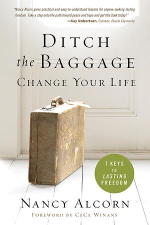 Ditch the Baggage, Change Your Life: 7 Keys to Lasting Freedom by Nancy Alcorn