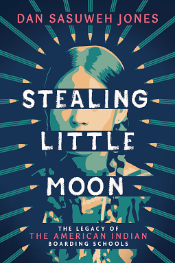 Stealing Little Moon: The Legacy of American Indian Boarding Schools by Dan SaSuWeh Jones